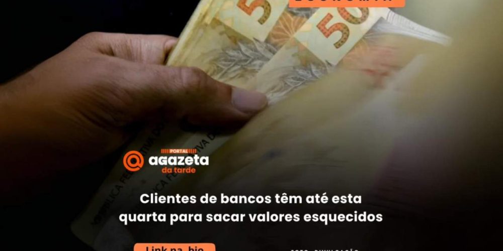 Cliente de bancos têm até esta quarta para sacar valores esquecidos - Portal Agazeta da Tarde