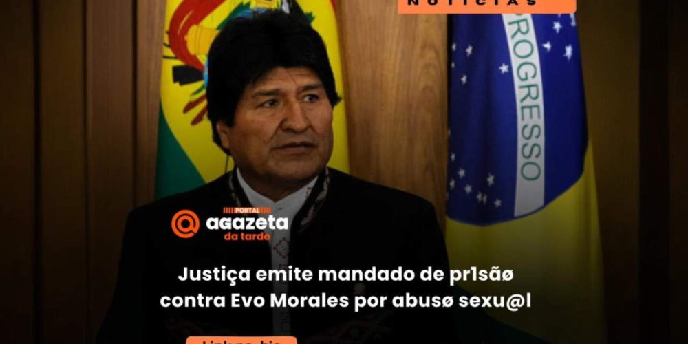 Justiça emite mandado de prisão contra Evo Morales por abuso sexual - Portal Agazeta da Tarde