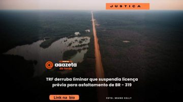 TRF derruba liminar que suspendia licença prévia para asfaltamento de BR - 319 - Portal Agazeta da Tarde